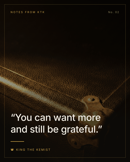 Notes from KTK No. 02 — You can want more and still be grateful.